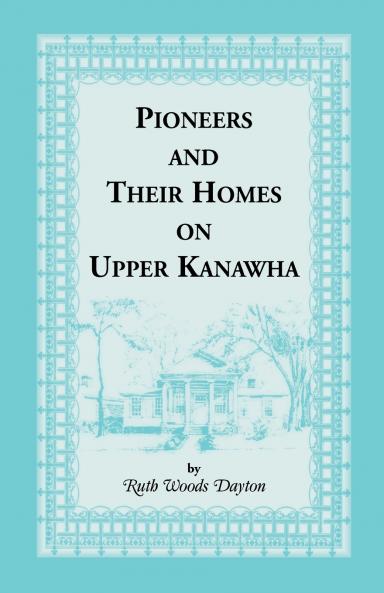 Pioneers and Their Homes on Upper Kanawha [West Virginia]