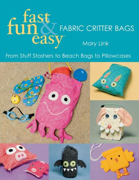 Fast Fun & Easy Fabric Critter Bags- Print on Demand Edition