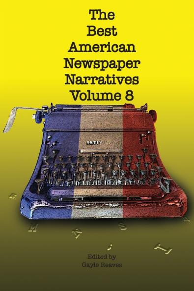 The Best American Newspaper Narratives Volume 8