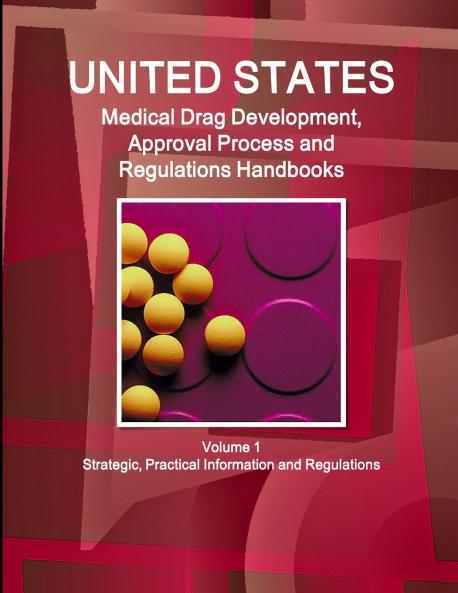 US Medical Drugs Development Approval Process and Regulations Handbook Volume 1 Strategic Practical Information and Regulations