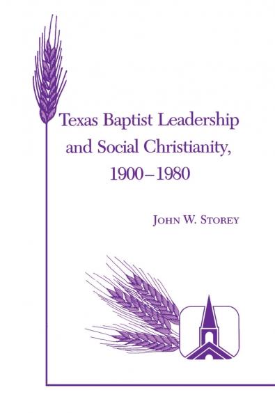 Texas Baptist Leadership and Social Christianity 1900-1980