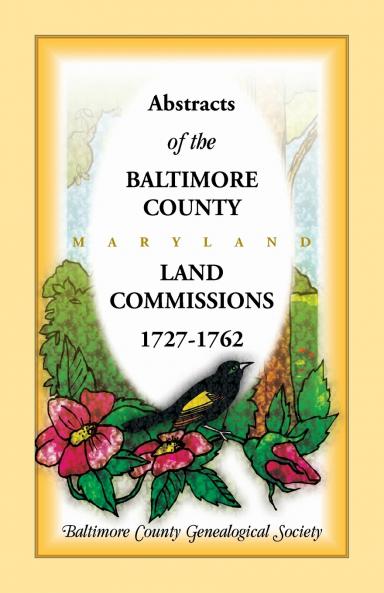 Abstracts of the Baltimore County Maryland Land Commissions 1727-1762
