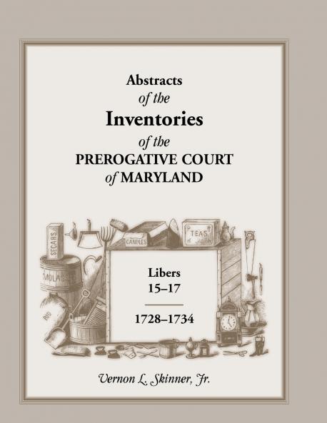 Abstracts of the Inventories of the Prerogative Court of Maryland 1728-1734 Libers 15-17