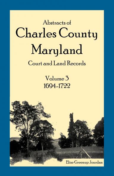 Abstracts of Charles County Maryland Court and Land Records Volume 3