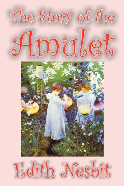 The Story of the Amulet by Edith Nesbit Fiction Classics