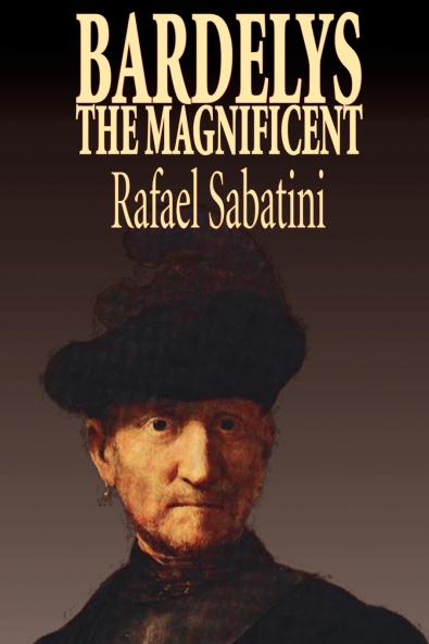 Bardelys the Magnificent by Rafael Sabatini Historical Fiction