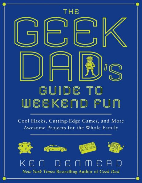 The Geek Dad's Guide to Weekend Fun