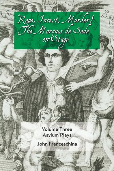 Rape Incest Murder! the Marquis de Sade on Stage Volume Three - Asylum Plays