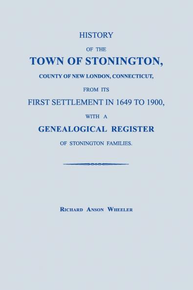 History of the Town of Stonington County of New London Connecticut from its First Settlement in 1649 to 1900 with a Genealogical Register of Stonington Families.
