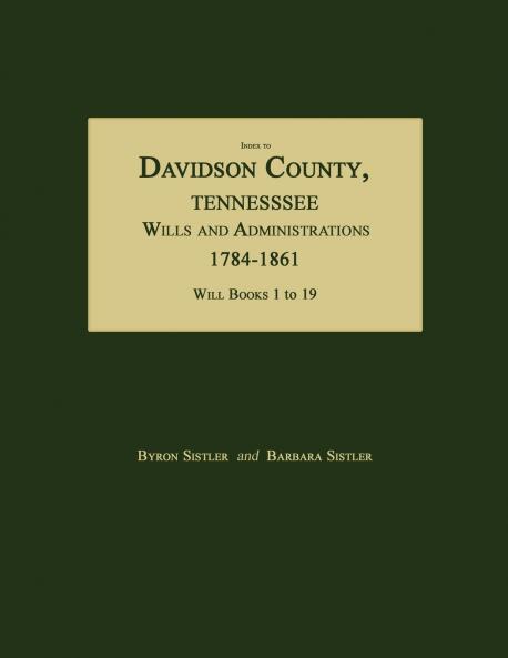 Index to Davidson County Tennessee Wills and Administrations 1784-1861. Will Books 1 to 19