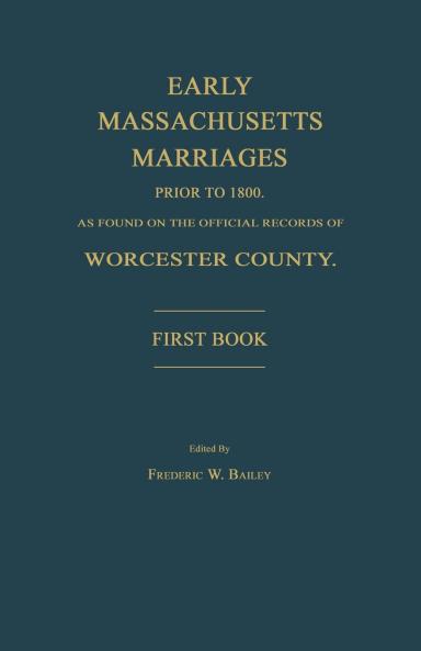 Early Massachusetts Marriages Prior to 1800 as Found on the Official Records of Worcester County. First Book