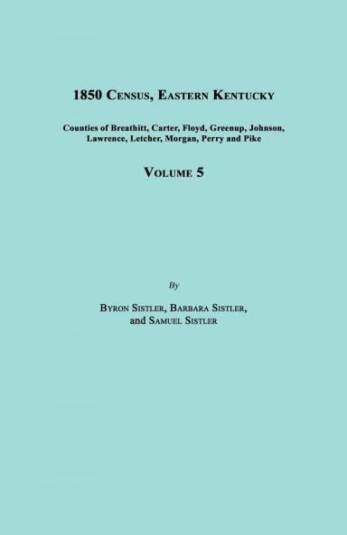 1850 Census Eastern Kentucky Volume 5. Includes Counties of Breathitt Carter Floyd Greenup Johnson Lawrence Letcher Morgan Perry and Pike