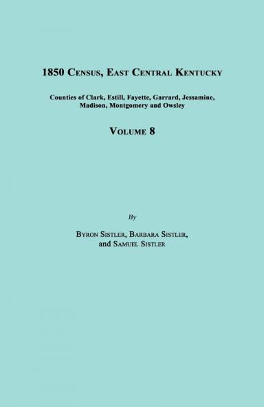 1850 Census East Central Kentucky Volume 8. Includes Counties of Clark Estill Fayette Garrard Jessamine Madison Montgomery and Owsley