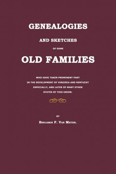 Genealogies and Sketches of Some Old Families Who Have Taken Prominent Part in the Development of Virginia and Kentucky Especially and Later of Many Other States of This Union