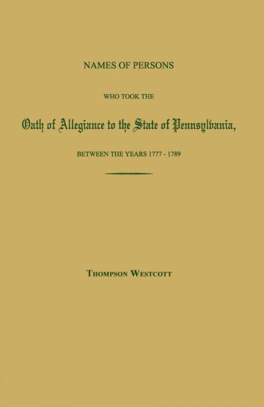 Names of Persons Who Took the Oath of Allegiance to the State of Pennsylvania Between the Years 1777 and 1780; with a History of the Test Laws of Pennsylvania