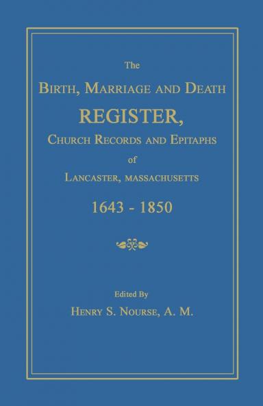 The Birth Marriage and Death Register Church Records and Epitaphs of Lancaster Massachusetts. 1643-1850