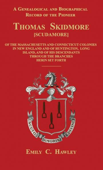 A Genealogical and Biographical Record of the Pioneer Thomas Skidmore [Scudamore] of the Masachusetts and Connecticut Colonies in New England and of Huntington Long Island and of  His Descendants Through the Branches Herein Set Forth