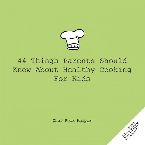 44 Things Parents Should Know About Healthy Cooking for Kids