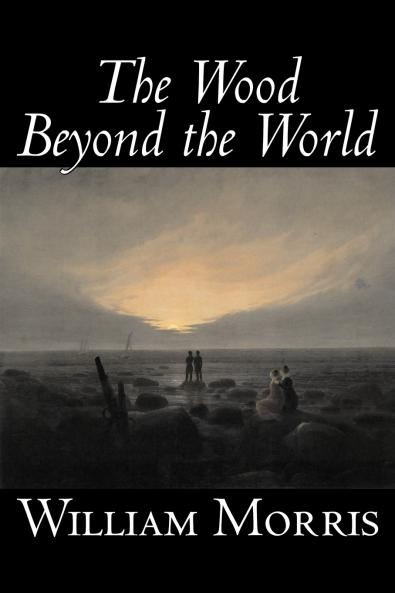 The Wood Beyond the World by William Morris Fiction Classics Fantasy Fairy Tales Folk Tales Legends & Mythology