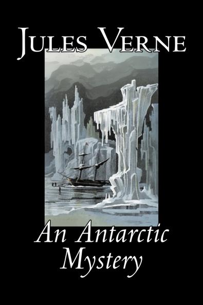 An Antarctic Mystery by Jules Verne Fiction Fantasy & Magic