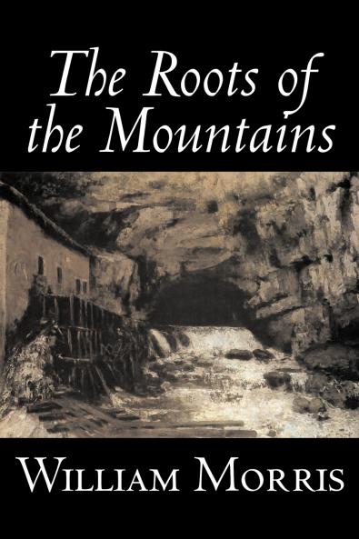 The Roots of the Mountains by William Morris Fiction Historical Fantasy Fairy Tales Folk Tales Legends & Mythology
