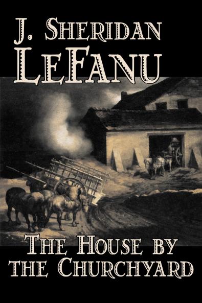 The House by the Churchyard by J. Sheridan LeFanu Fiction Classics Horror Fantasy