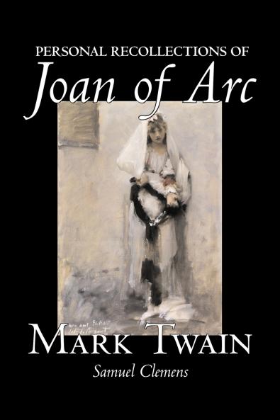 Personal Recollections of Joan of Arc by Mark Twain Fiction Classics