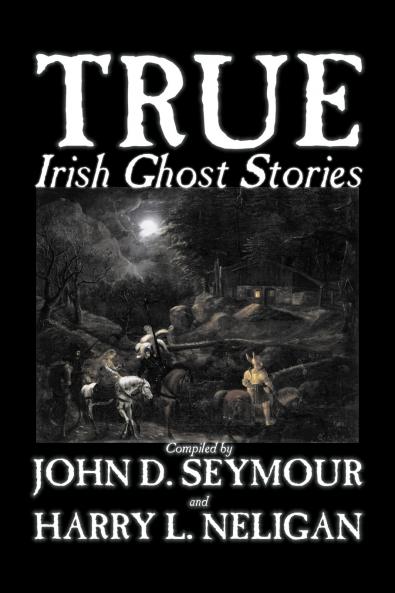 True Irish Ghost Stories Compiled by St. John D. Seymour Fiction Fairy Tales Folk Tales Legends & Mythology Ghost Horror
