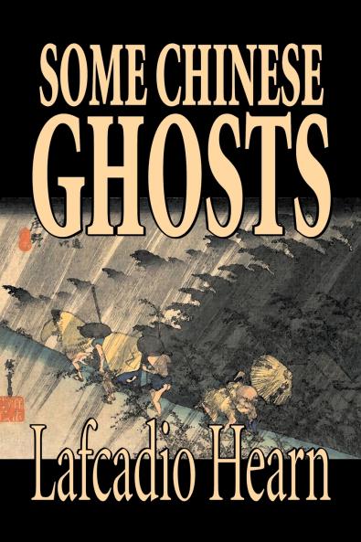 Some Chinese Ghosts by Lafcadio Hearn Fiction Classics Fantasy Fairy Tales Folk Tales Legends & Mythology