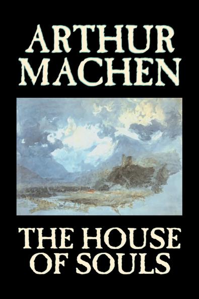 The House of Souls by Arthur Machen Fiction Classics Literary Horror