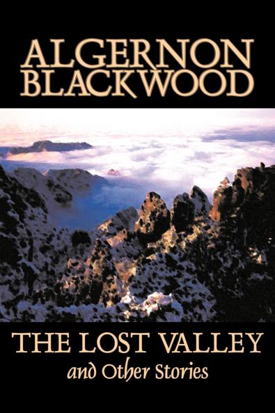 The Lost Valley and Other Stories by Algernon Blackwood Fiction Fantasy Horror Classics