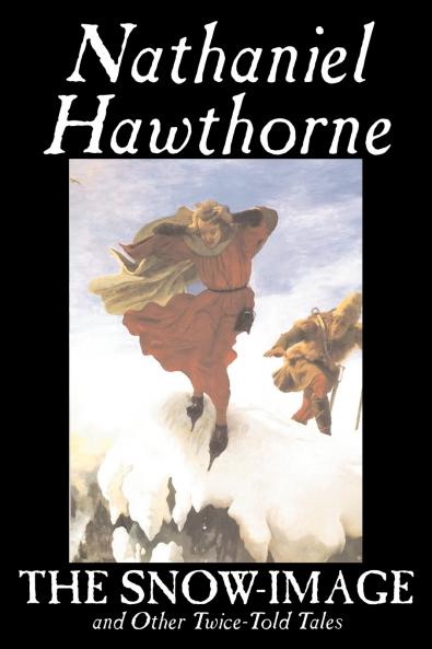 The Snow-Image and Other Twice-Told Tales by Nathaniel Hawthorne Fiction Classics Historical