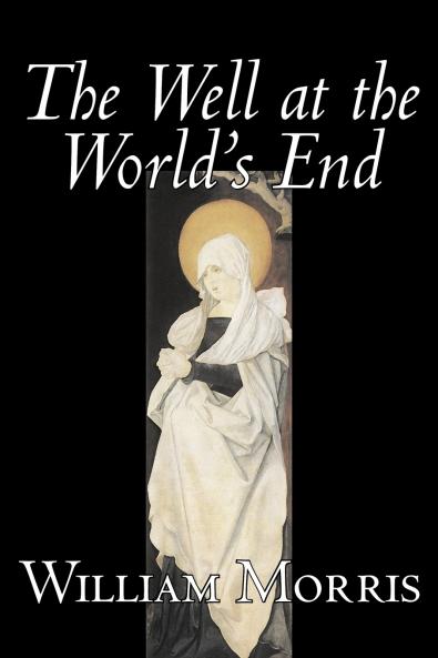 The Well at the World's End by Wiliam Morris Fiction Fantasy Classics Fairy Tales Folk Tales Legends & Mythology