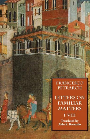 Letters on Familiar Matters (Rerum Familiarium Libri) Vol. 1 Books I-VIII