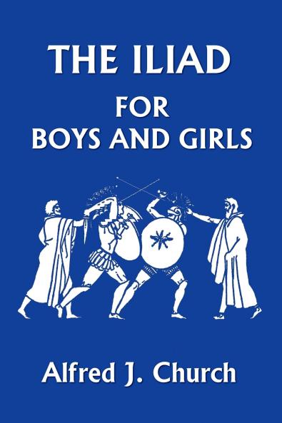 The Iliad for Boys and Girls (Yesterday's Classics)