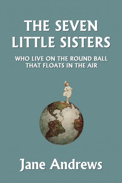 The Seven Little Sisters Who Live on the Round Ball That Floats in the Air Illustrated Edition (Yesterday's Classics)