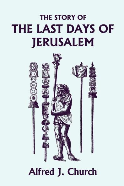 The Story of the Last Days of Jerusalem Illustrated Edition (Yesterday's Classics)