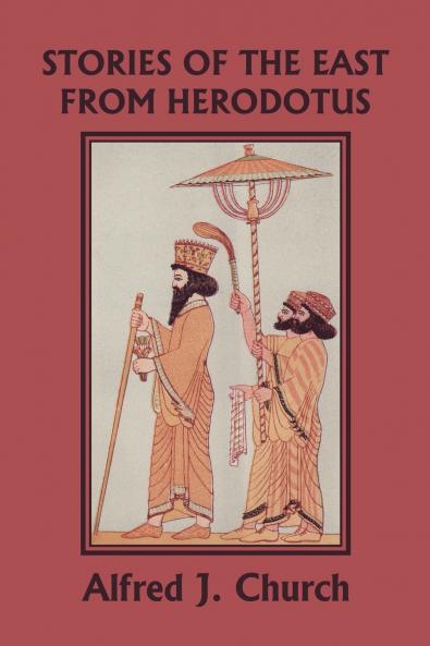Stories of the East from Herodotus Illustrated Edition (Yesterday's Classics)
