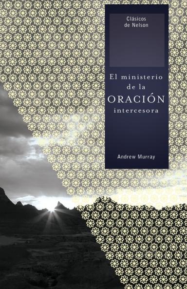 El Ministerio de la Oraci��n Intercesora = The Ministry of Intercessory Prayer