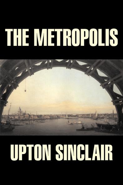 The Metropolis by Upton Sinclair Fiction Classics Literary