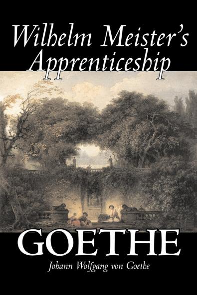 Wilhelm Meister's Apprenticeship by Johann Wolfgang von Goethe Fiction Literary Classics