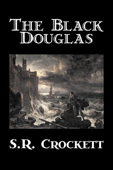 The Black Douglas by S. R. Crockett Fiction Historical Classics Action & Adventure