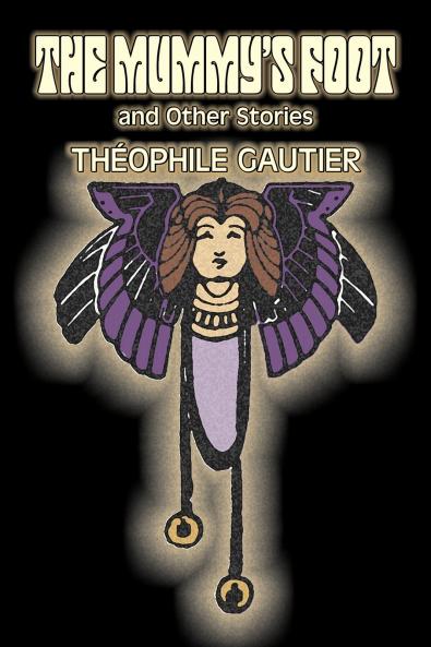 The Mummy's Foot and Other Stories by Theophile Gautier Fiction Classics Fantasy Fairy Tales Folk Tales Legends & Mythology