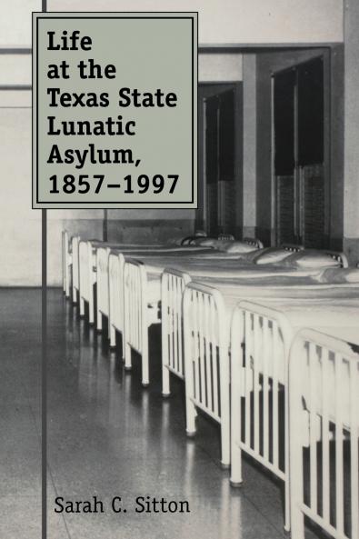 Life at the Texas State Lunatic Asylum 1857-1997