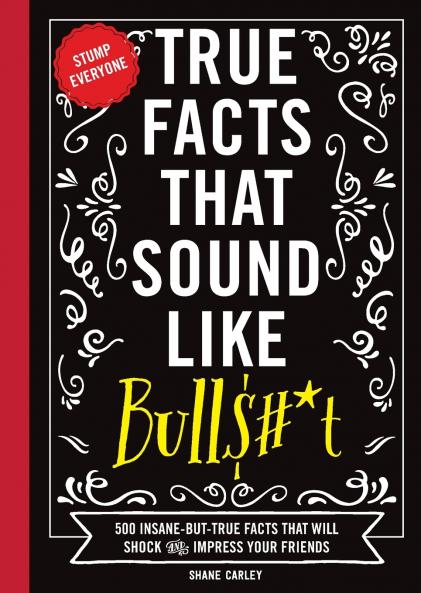 The True Facts That Sound Like Bull$#*t