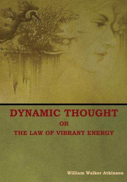 Dynamic Thought; Or The Law of Vibrant Energy