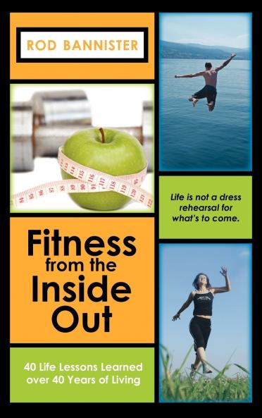 Fitness from the Inside Out 40 Life Lessons Learned Over 40