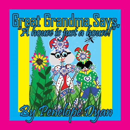 Great Grandma Says A house is just a house!