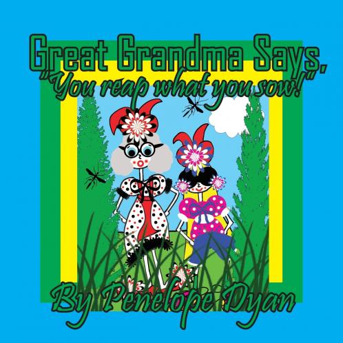 Great Grandma Says You reap what you sow!