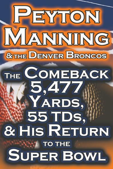 Peyton Manning & the Denver Broncos - The Comeback 5477 Yards 55 Tds & His Return to the Super Bowl